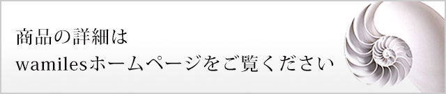 商品の詳細はwamilesホームページをご覧ください